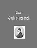  Kreutzer - 42 Studies or Caprices for violin: 42 progressive studies for violonist student -string left hand and bow studies technics