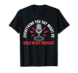 Everything You Say Might Be Used Podcast Junkie T-Shirt