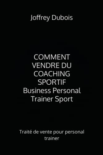 livre Comment vendre du coaching sportif (Business Personal Trainer Sport): Traité de vente pour personal trainer