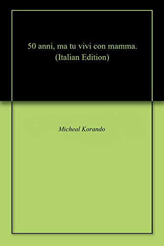 50 Anni Ma Tu Vivi Con Mamma Italian Edition Ebook Korando Micheal Amazon In Kindle Store