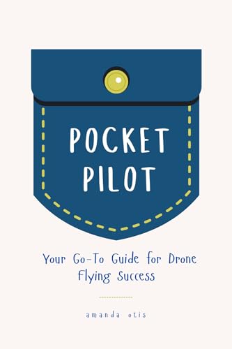 Pocket Pilot: Your Go To Guide for Drone Flying Success (Master the Skies: Aerial Photography & Drone Pilot Series Book 1)