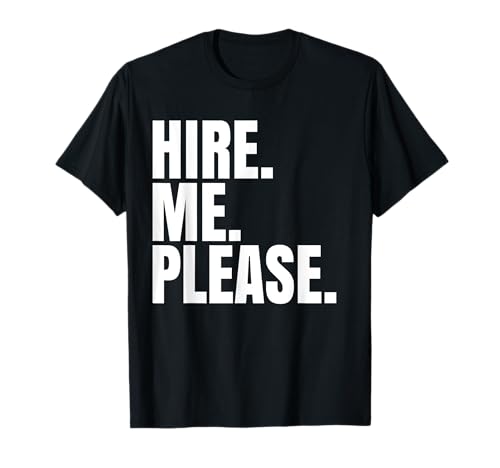 Hire Me Please Funny Need A Job Gift Shirt T-Shirt