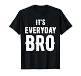 It's Every Day Bro T-Shirt Merch