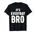 It's Every Day Bro T-Shirt Merch