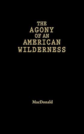 The Agony of an American Wilderness: Loggers, Environmentalists, and the Struggle for Control of a Forgotten Forest book cover