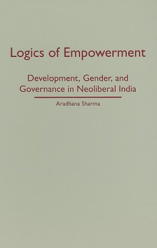 Logics of Empowerment: Development, Gender, and Governance in Neoliberal India