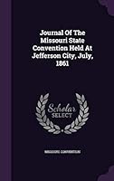 Journal of the Missouri State Convention Held at Jefferson City, July, 1861 1342491890 Book Cover