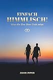 einfach himmlisch buch  Einfach himmlisch!: Was die Ehe über Gott zeigt