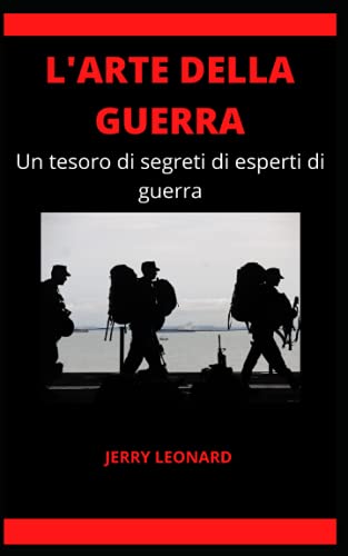 L'ARTE DELLA GUERRA: Un tesoro di segreti di esperti di guerra (Italian Edition)