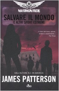 Salvare il mondo e altri sport estremi. Maximum Ride Salvare il mondo e altri sport estremi. Maximum Ride