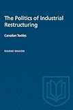 The Politics of Industrial Restructuring: Canadian Textiles (Heritage)