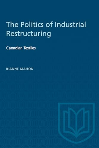The Politics of Industrial Restructuring: Canadian Textiles (Heritage)
