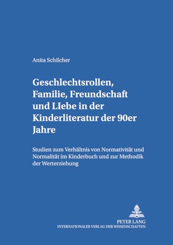 Geschlechtsrollen, Familie, Freundschaft und Liebe in der Kinderliteratur der 90er Jahre: Studien zum Verhältnis von Normativität und Normalität im ... -literatur und -medien) (German Edition)