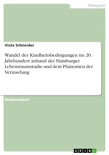 Wandel der Kindheitsbedingungen im 20. Jahrhundert anhand der Hamburger Lebensraumstudie und dem Phänomen der Verinselung