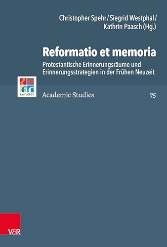 Reformatio et memoria: Protestantische Erinnerungsräume und Erinnerungsstrategien in der Frühen Neuzeit (Refo500 Academic Studies (R5AS)) (German Edition)