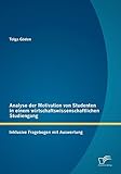 Analyse der Motivation von Studenten in einem wirtschaftswissenschaftlichen Studiengang: Inklusive Fragebogen Mit Auswertung