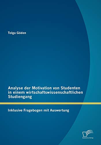 Analyse der Motivation von Studenten in einem wirtschaftswissenschaftlichen Studiengang: Inklusive Fragebogen mit Auswertung (German Edition)