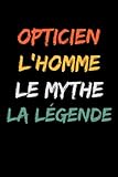  Opticien l\'homme le mythe la légende: Carnet de notes Opticien humour- 110 pages lignées - cadeau Opticien