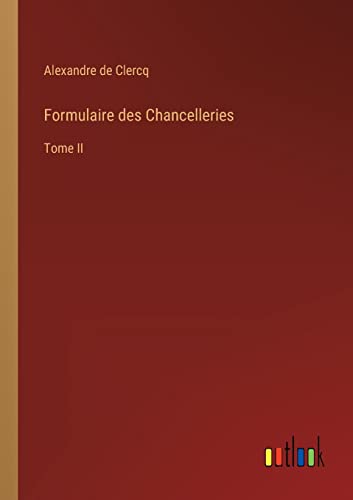 Formulaire des Chancelleries: Tome II (French Edition)