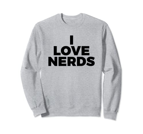 I Love Nerds Sudadera