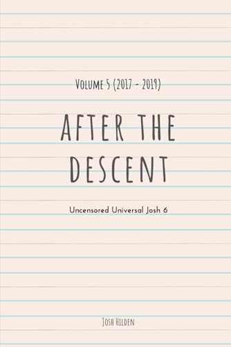 After The Descent:: Volume 5 (2017 - 2019) (The Uncensored Universal Josh)