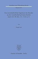Das Unverausserliche Eigentum Des Bundes an Der Gesellschaft Privaten Rechts Nach Art. 90 Abs. 2 S. 3 Gg N.f (Schriften Zum Offentlichen Recht, 1532) 3428190246 Book Cover