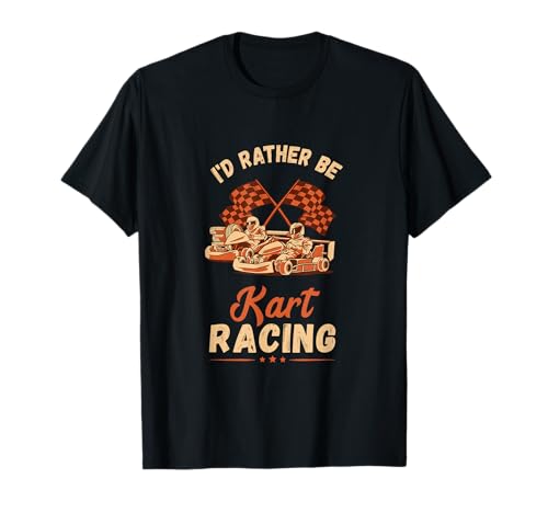 I'd Rather Be Go Kart Racing Motorsports Go Kart Racer T-Shirt