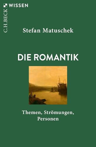Die Romantik: Themen, Strömungen, Personen (C.H.BECK Wissen)