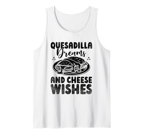 Quesadilla Dreams And Cheese Wishes Quesadillas Cuisine mexicaine Débardeur