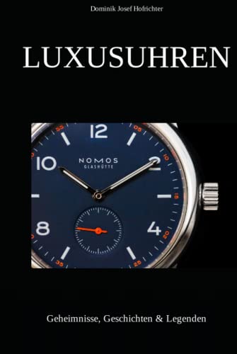Luxusuhren: Geheimnisse, Geschichten & Legenden: Spannende Erkenntnisse aus der Uhrenwelt