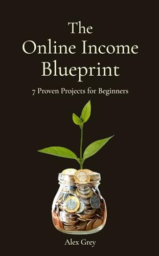 The Online Income Blueprint: 7 Proven Projects for Beginners