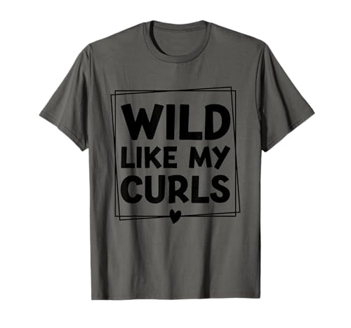 Wild Like My Curls, jolis cheveux bouclés amusants T-Shirt