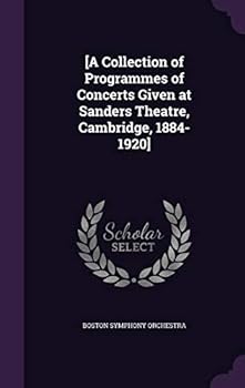 Hardcover [A Collection of Programmes of Concerts Given at Sanders Theatre, Cambridge, 1884-1920] Book