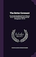 The Better Covenant: Practically Considered, from Hebrews VIII. 6. 10-12, with a Supplement on Philippians II. 12, 13 134342190X Book Cover