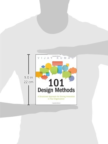 101 Design Methods: A Structured Approach for Driving Innovation in Your Organization