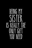 Being My Sister is Really the Only Gift You Need: 6x9 Lined Composition Notebook Gift for Sister