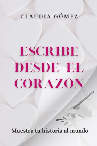 ESCRIBE DESDE EL CORAZÓN y muestra tu historia al mundo: Una guía esencial para escribir tu pro...