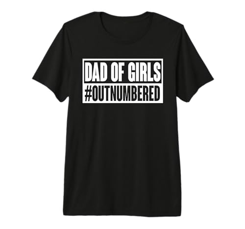 Dad of Girls Outnumbered Funny Dad Quote Father's Dads Day Premium T-Shirt