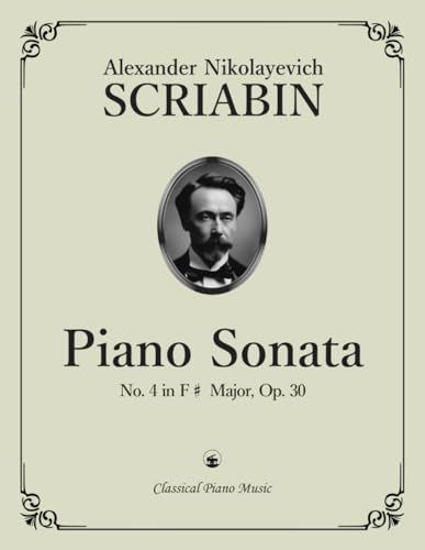 Piano Sonata No. 4 in F-sharp Major, Op. 30 - Alexander Nikolayevich SCRIABIN - Classical Piano Music: Unique Fusion of Romantic Spirit and Modern ... to Creative Power & Enduring Masterwork