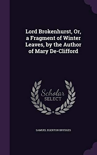 Lord Brokenhurst, Or, a Fragment of Winter Leaves, by the Author of Mary De-Clifford