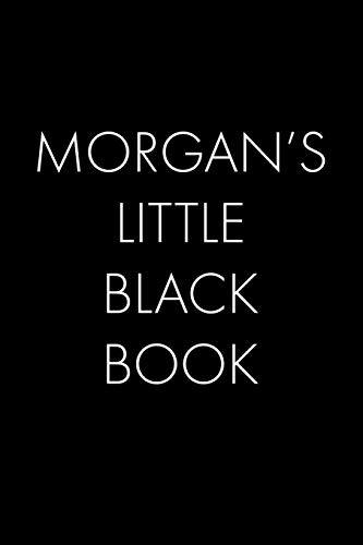 Morgan's Little Black Book: The Perfect Dating Companion for a Handsome Man Named Morgan. A secret place for names, phone numbers, and addresses.