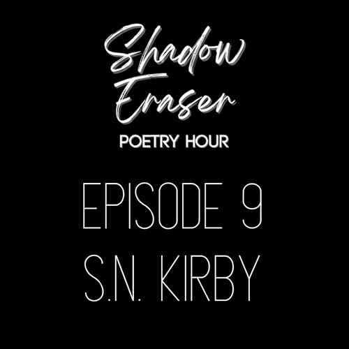 The Shadow Eraser Poetry Hour - Episode 9 S.N. Kirby