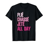 Plie Chasse Jete All Day - Dance Ballet Apparel T-Shirt
