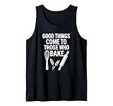Gute Dinge Werden zu denen, die Küchenhumor backen Tank Top