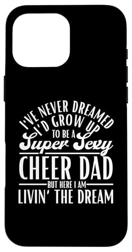 I've Never Dreamed I'd Up Up To Be A Super Sexy Cheer Dad �X�}�z�P�[�X iPhone 16 Pro Max �p