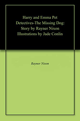 Harry and Emma Pet Detectives-The Missing Dog: Story by Rayner Nixon Illustrations by Jade Conlin (English Edition) - Nixon, Rayner