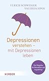 Depressionen verstehen – mit Depressionen leben: Der Ratgeber für Betroffene und Angehörige - Ulrich Schweiger, Valerija Sipos 