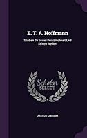 E. T. A. Hoffmann: Studien Zu Seiner Personlichkeit Und Seinen Werken 1342607058 Book Cover