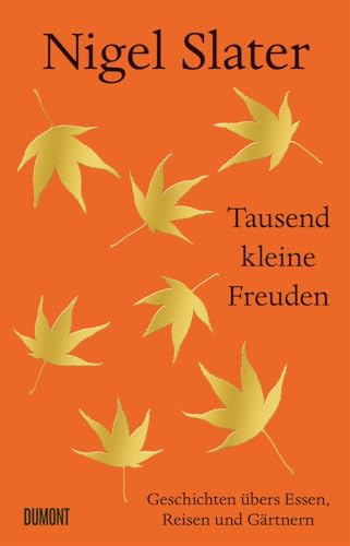 Tausend kleine Freuden: Geschichten übers Essen, Reisen und Gärtnern