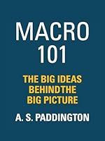MACRO 101: THE BIG IDEAS BEHIND THE BIG PICTURE B0F66RWZDT Book Cover